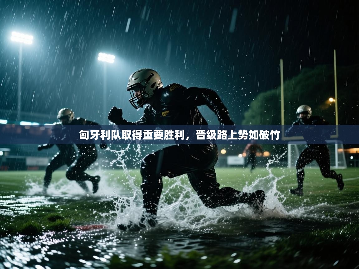 匈牙利队取得重要胜利,晋级路上势如破竹 第2张