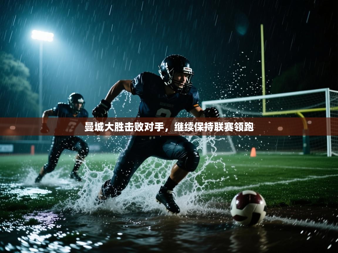 曼城大胜击败对手，继续保持联赛领跑  第1张