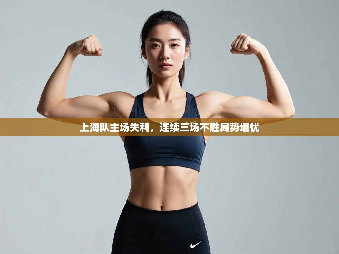 上海队主场失利，连续三场不胜局势堪忧  第1张